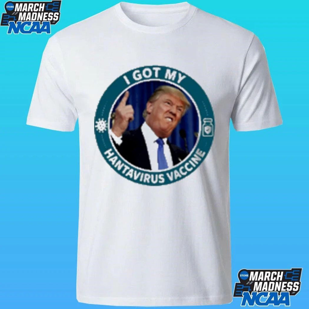 Trump I Got My Hantavirus Vaccine Shirt