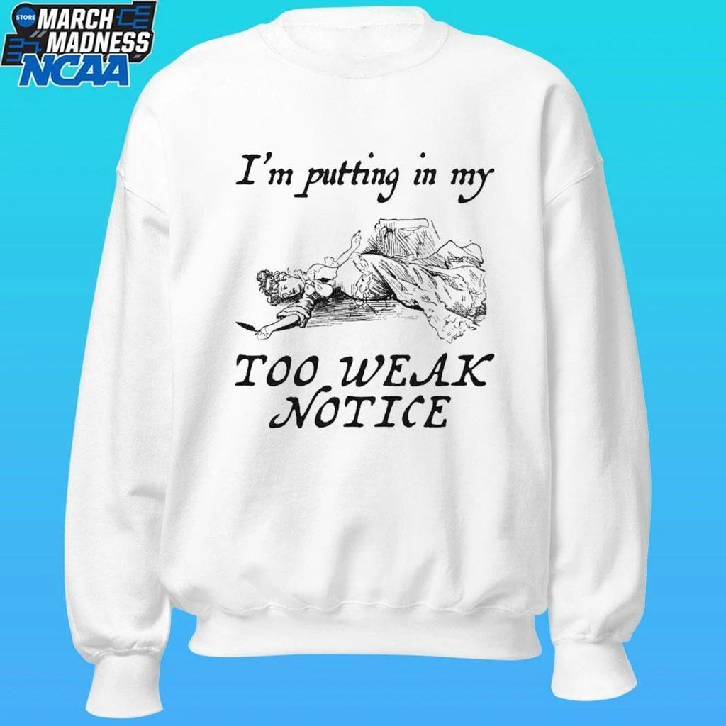 I’m Putting In My Too Weak Notice Shirt