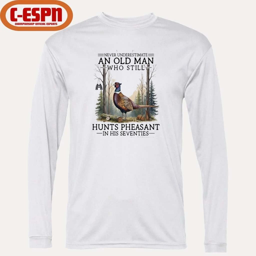 Never Underestimate An Old Man Who Still Hunts Pheasant In His Seventies Shirt