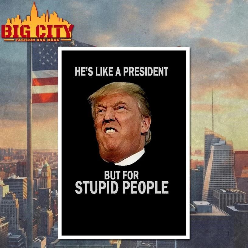 Anti-Trump He’s Like a President But for Stupid People Shirt