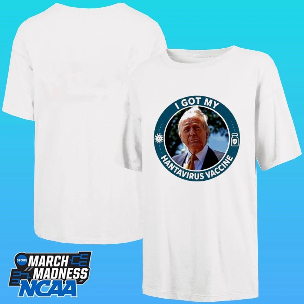 Donald Trump I Got My Hantavirus Vaccine Shirt