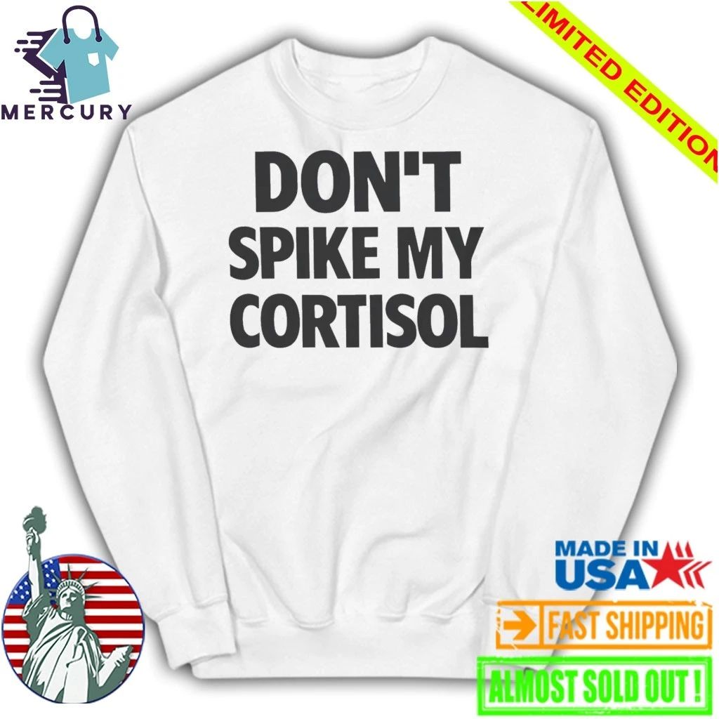 Don’t Spike My Cortisol Shirt