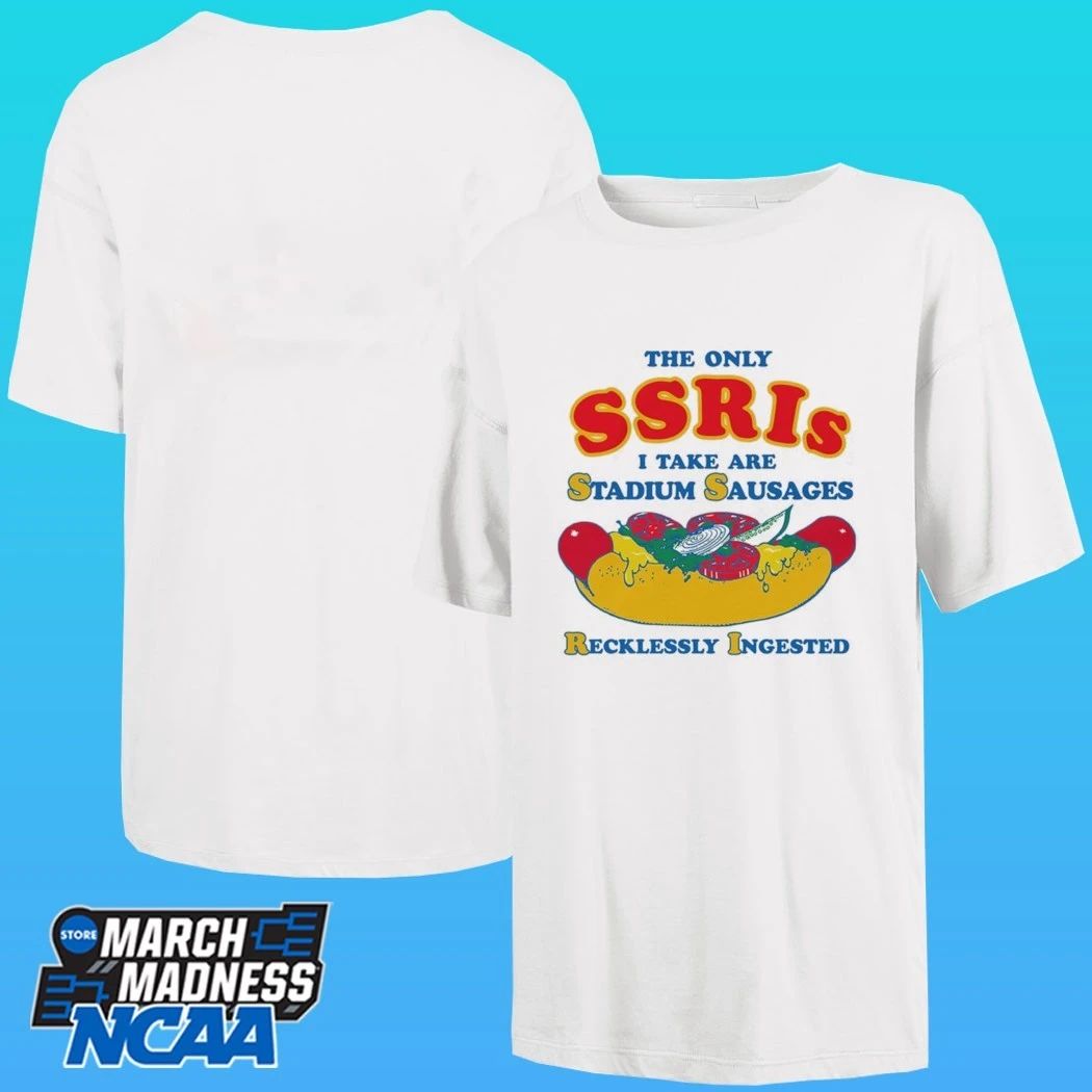 The Only Ssris I Take Are Stadium Sausages Recklessly Ingested Shirt