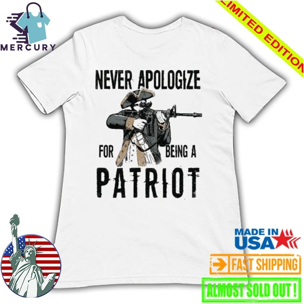 Never Apologize For Being A Patriot Shirt
