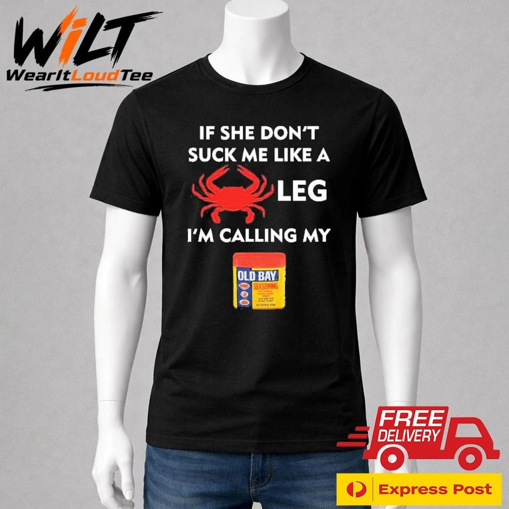 If She Don’t Suck Me Like A Crab Leg I’m Calling My Old Bay Shirt
