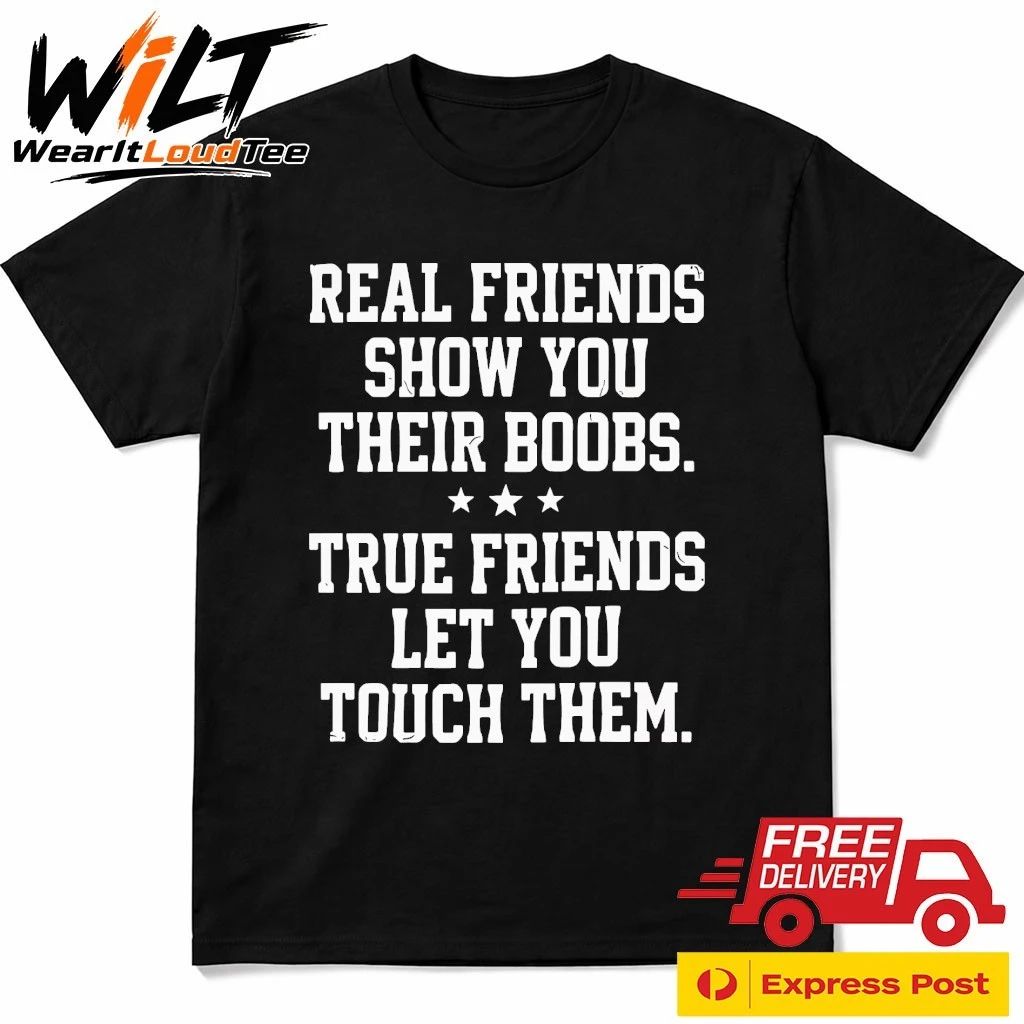 Real Friends Show You Their Boobs True Triends Let You Touch Them Shirt