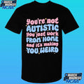You’re Not Autistic You Just Work From Home And It’s Making You Weird Shirt
