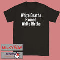 White Deaths Exceed White Births shirt