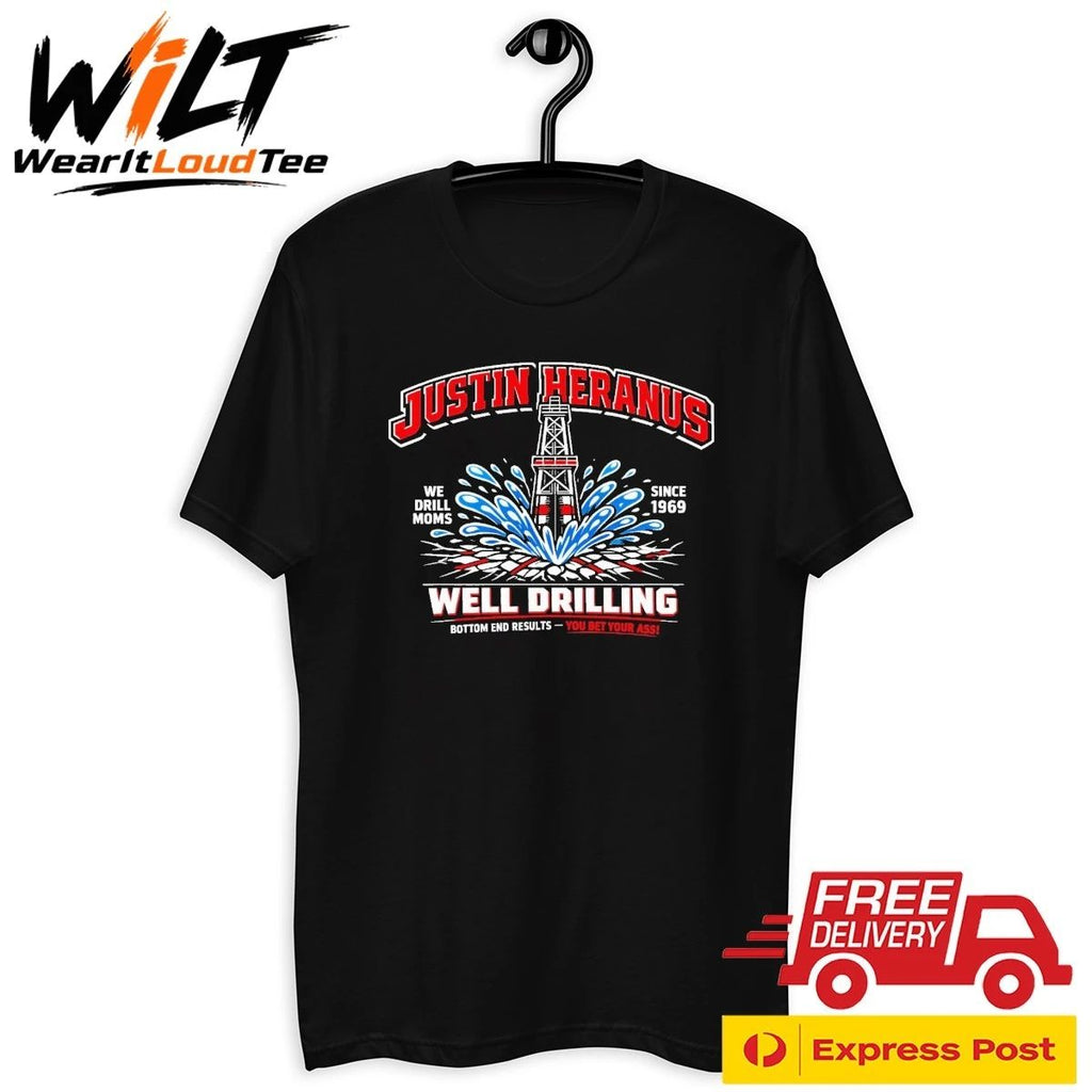 Justin Heranus Well Drilling Bottom End Results You Bet Your Ass Shirt