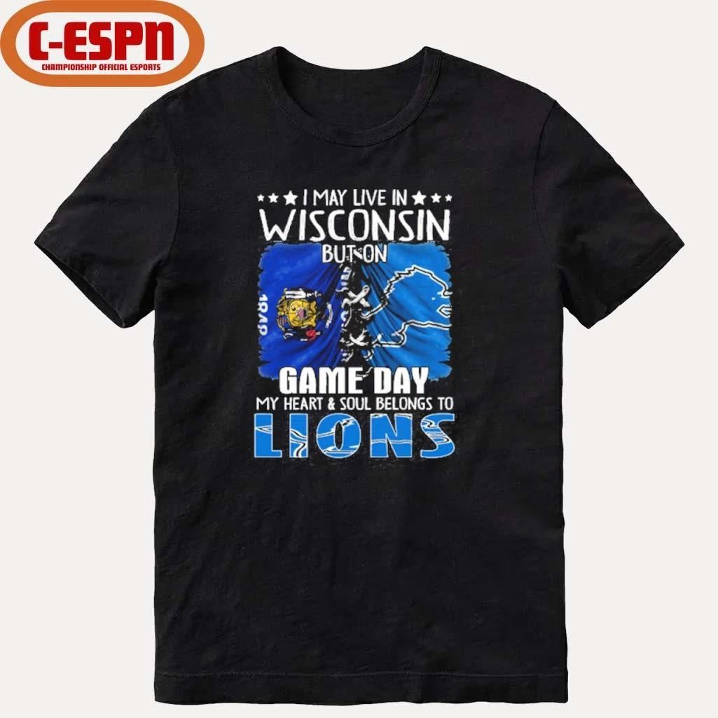 I May Live In Wisconsin But On Gameday My Heart And Soul Belongs To Detroit Lions 2026 Shirt
