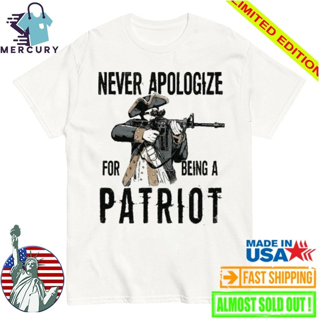 Never Apologize For Being A Patriot Shirt