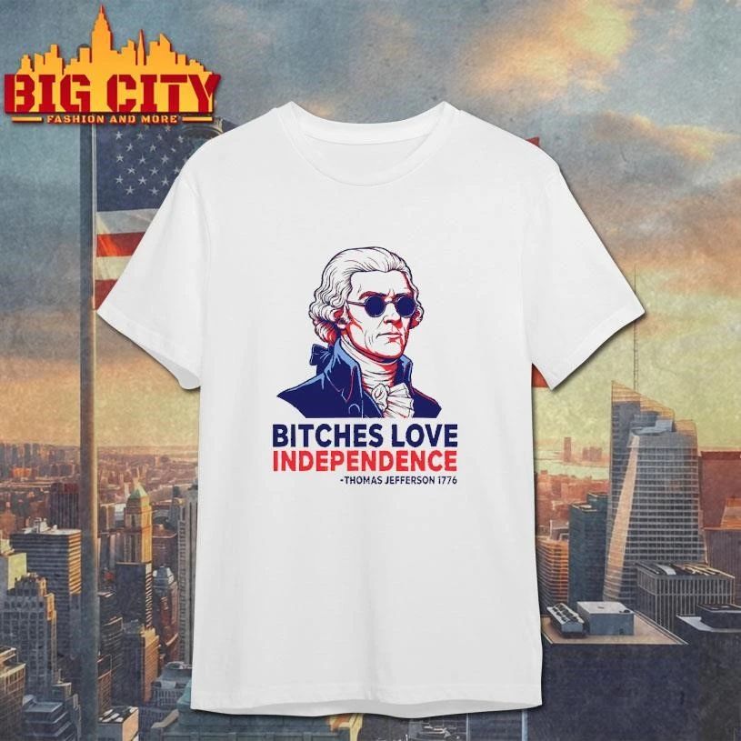 Thomas Jefferson 1776 Bitches Love Independence Shirt