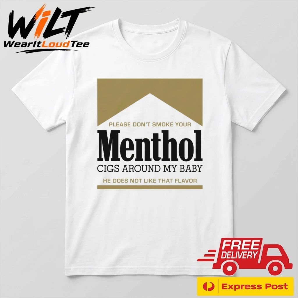 Please Don’t Smoke Your Menthol Cigs Around My Baby He Does Not Like That Flavor Gold Shirt