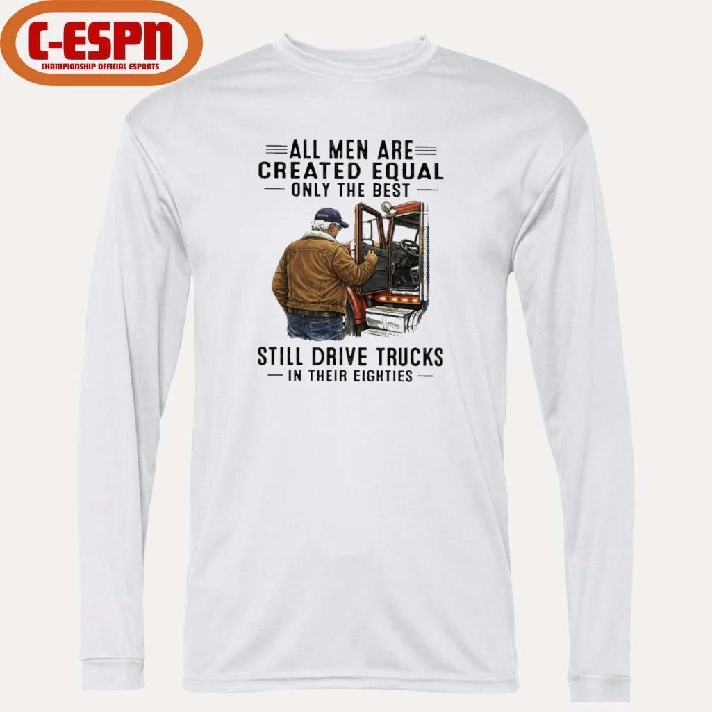 All Men Are Created Equal Only The Best Still Drive Trucks In Their Eighties Shirt