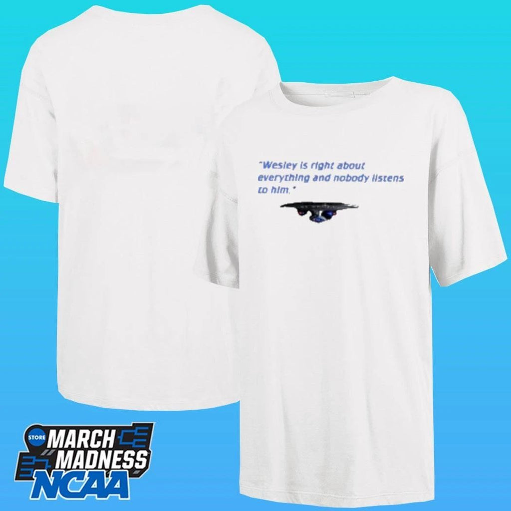 Wesley Is Right About Everything And Nobody Listen To Him Shirt