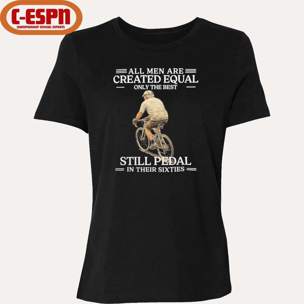 All Men are Created Equal Only The Best Still Pedal In Their Sixties Shirt