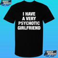 I Have A Very Psychotic Girlfriend Shirt