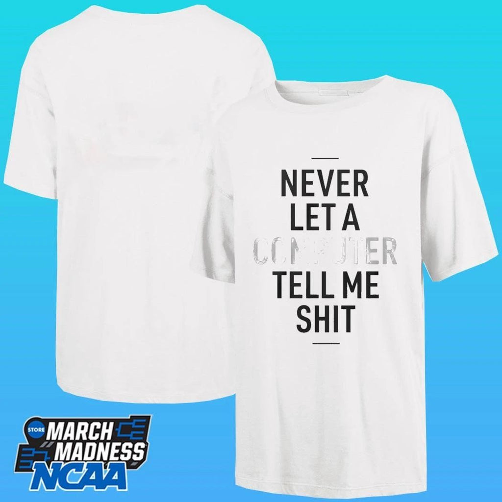 Never Let A Computer Tell Me Shirt