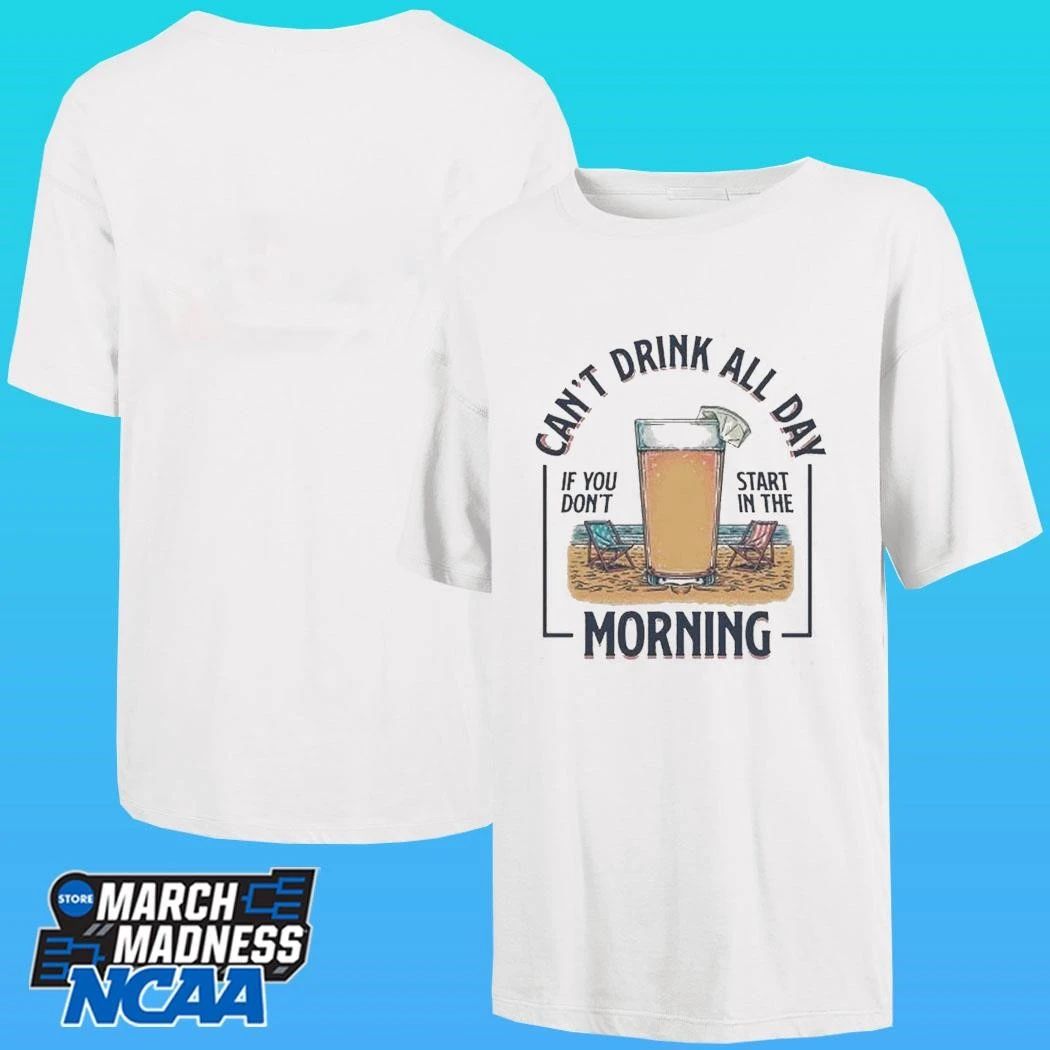 Can’t Drink All Day If You Don’t Start In The Morning Summer Shirt