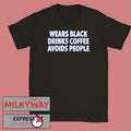 Wears Black Drinks Coffee Avoids People Shirt