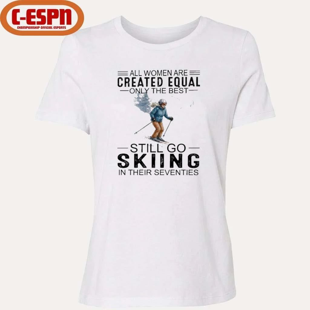 All Women Are Created Equal Only The Best Still Skiing In Their Seventies T-Shirt