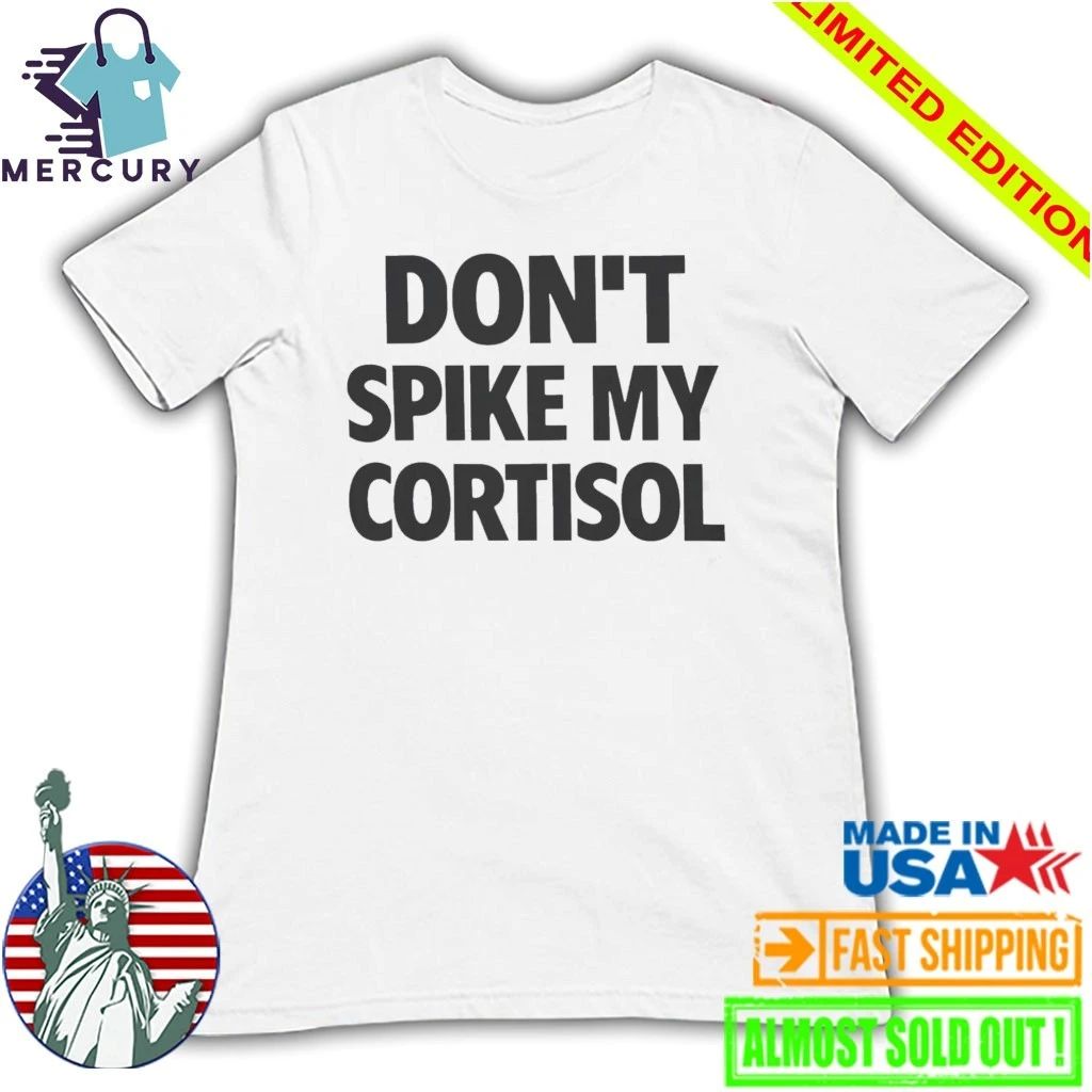 Don’t Spike My Cortisol Shirt