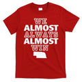 We Almost Always Almost Win Nebraska Map Funny T-Shirt Hoodie, Sweatshirt | CoreVibeTees.com