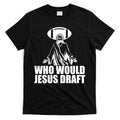 Who Would Jesus Draft T-Shirt Hoodie, Sweatshirt | CoreVibeTees.com