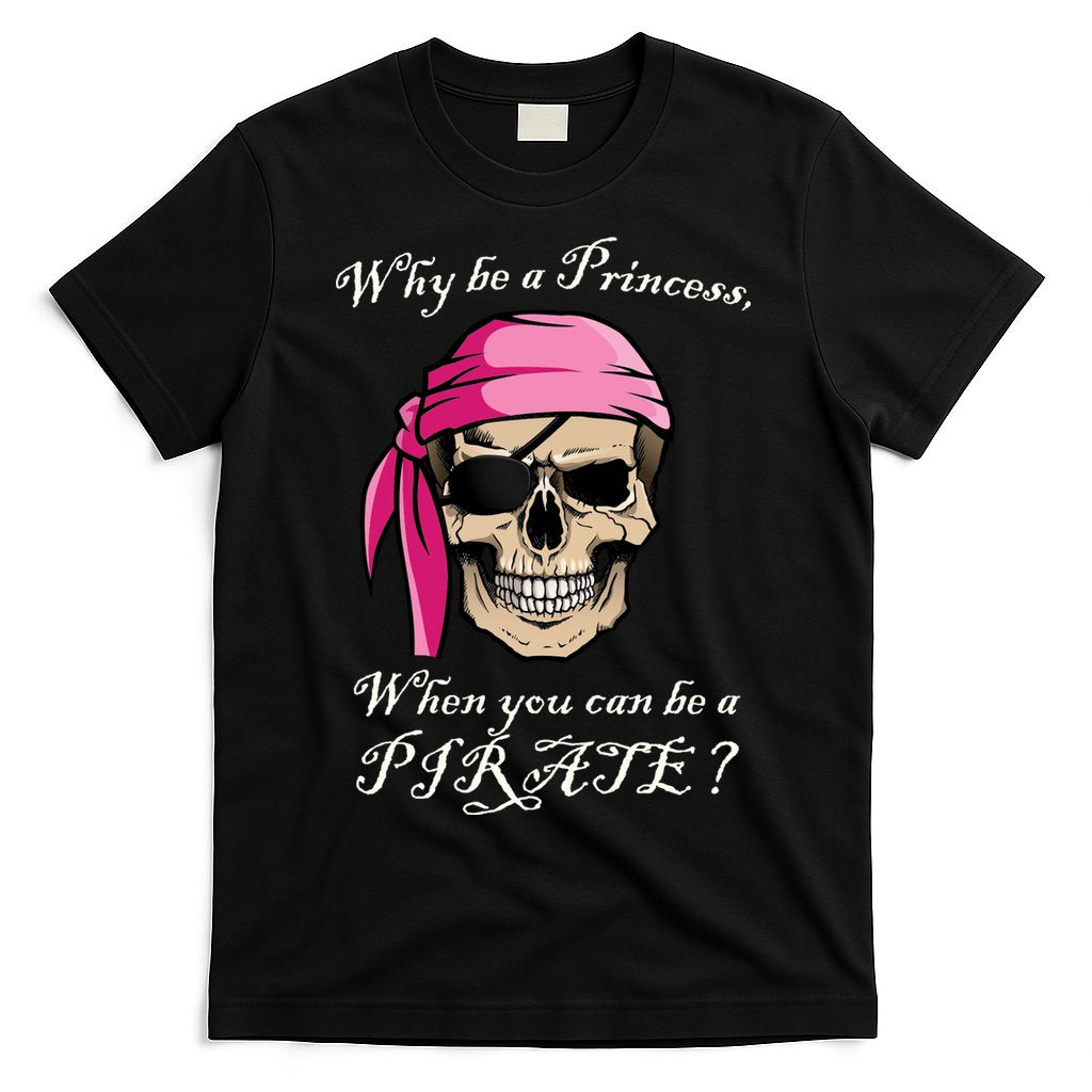 Why Be A Princess When You Can Be A Pirate T-Shirt Hoodie, Sweatshirt | CoreVibeTees.com