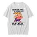 Woman Im Not Fat Im Just So Sexy That It Overflows 0 Tshirts Sweater