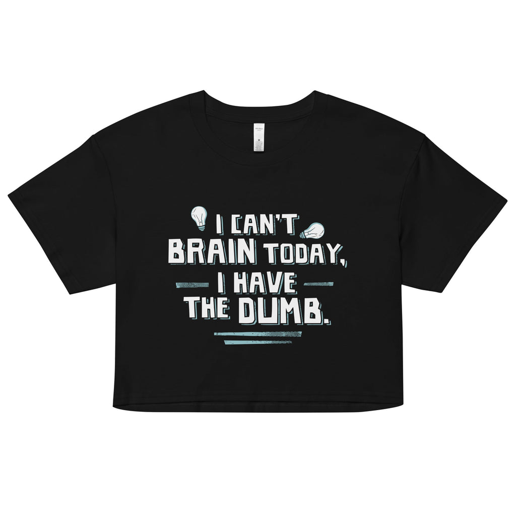 I Can't Brain Today, I Have The Dumb. Women's Crop Tee Hoodie, Sweatshirt | CoreVibeTees.com (Image 1)