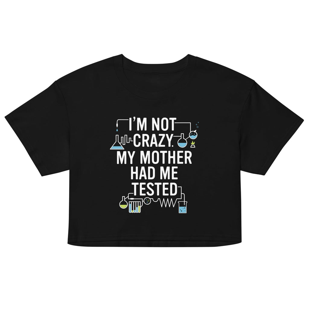 I'm Not Crazy. My Mother Had Me Tested. Women's Crop Tee