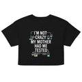 I'm Not Crazy. My Mother Had Me Tested. Women's Crop Tee