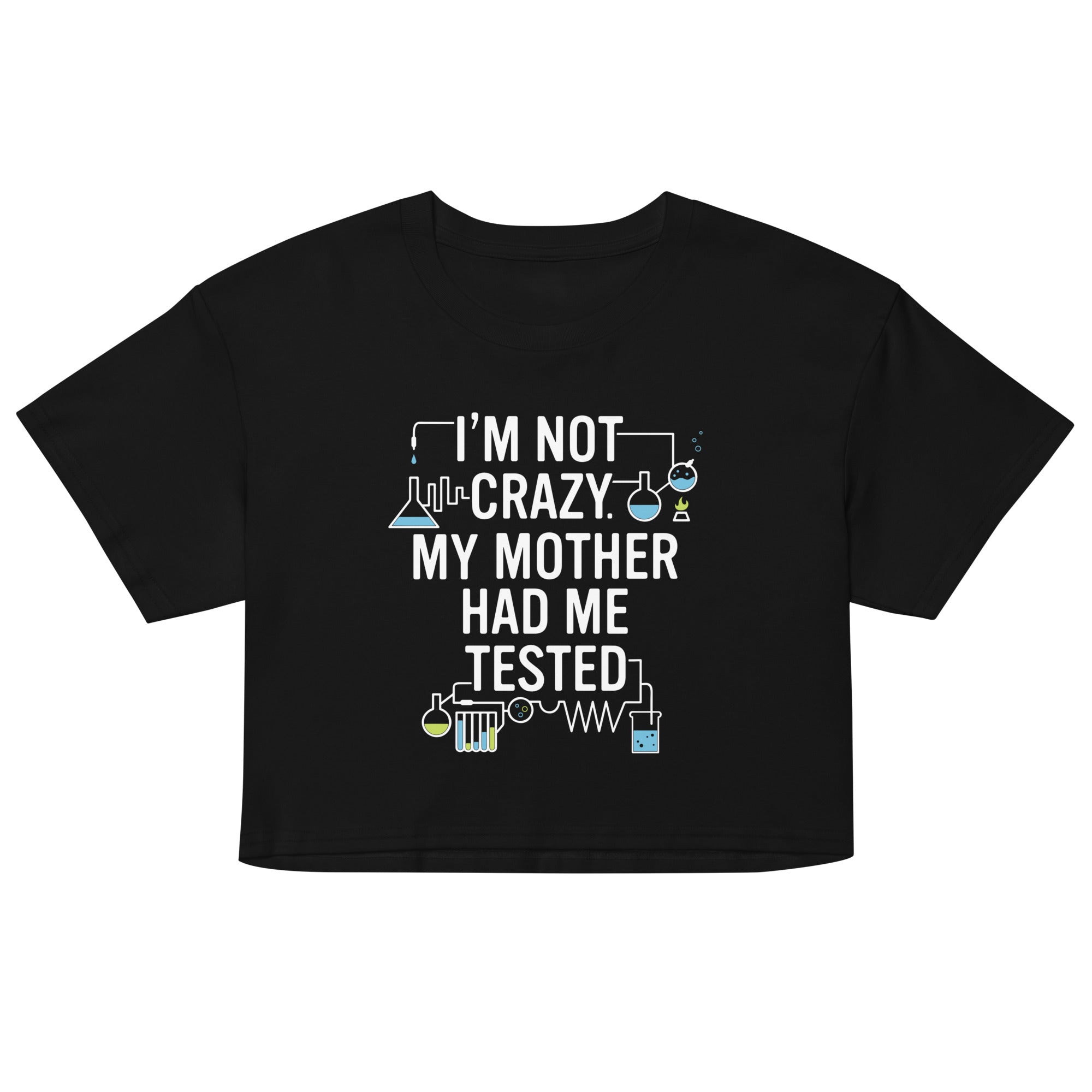I'm Not Crazy. My Mother Had Me Tested. Women's Crop Tee
