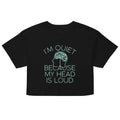 I'm Quiet Because My Head Is Loud Women's Crop Tee
