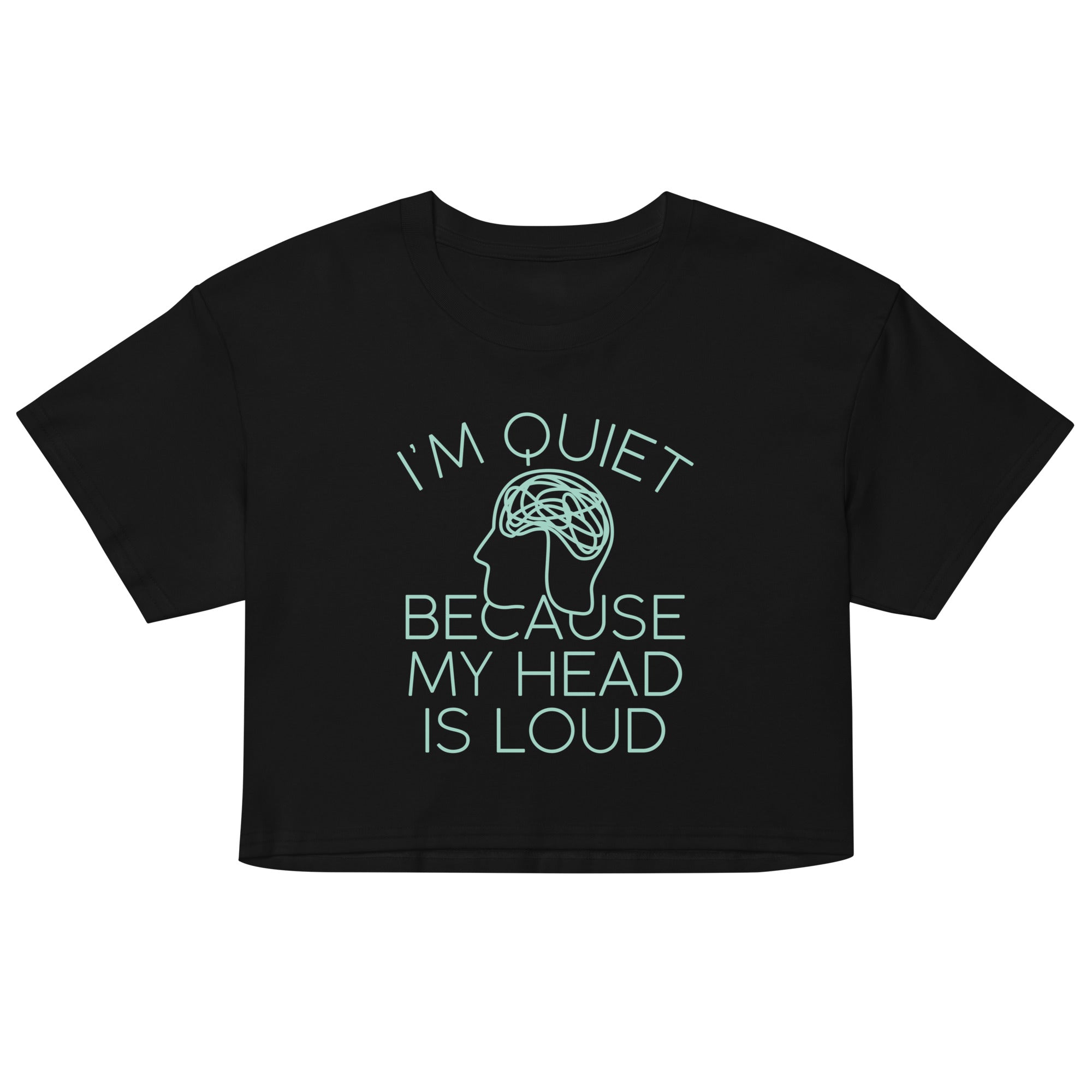 I'm Quiet Because My Head Is Loud Women's Crop Tee