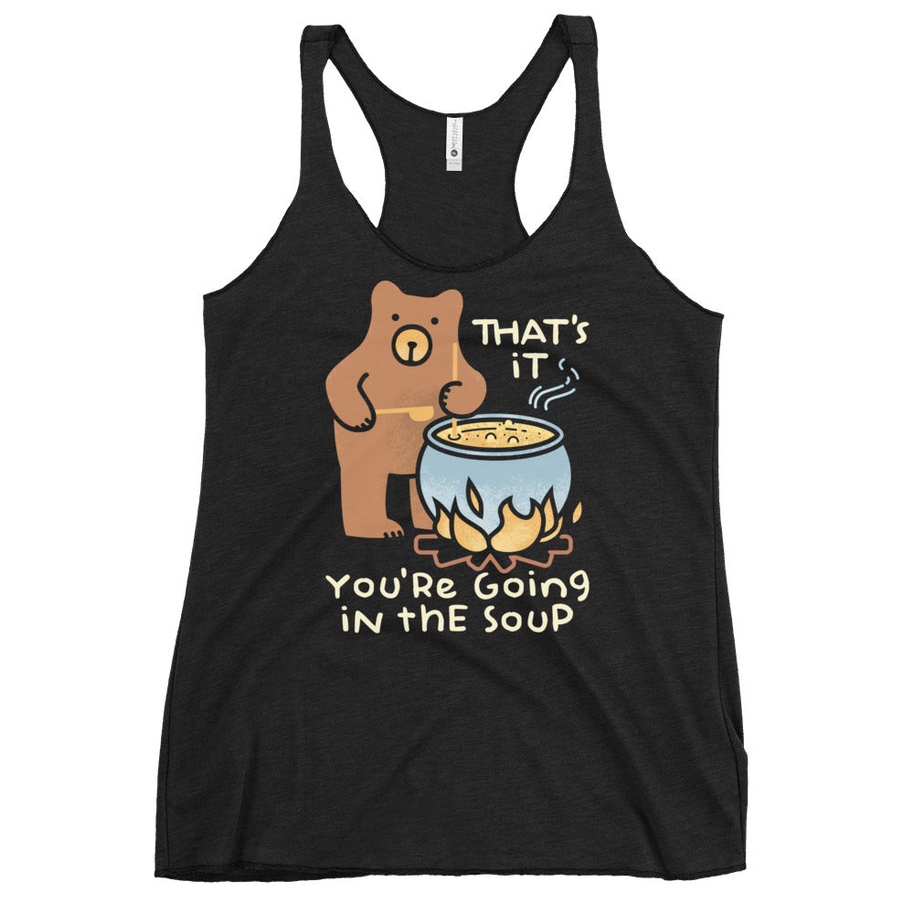 That's It You're Going In The Soup Women's Racerback Tank