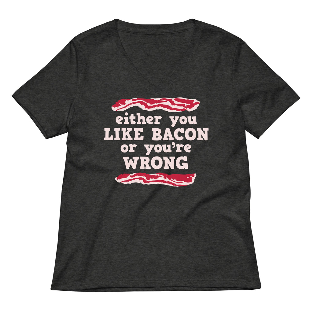 Either You Like Bacon Or You're Wrong Women's V-Neck Tee Hoodie, Sweatshirt | CoreVibeTees.com (Image 1)