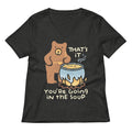 That's It You're Going In The Soup Women's V-Neck Tee