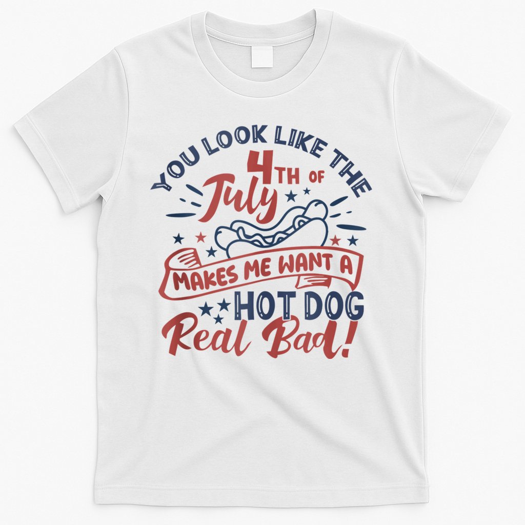 You Look Like The 4th July Makes Me Want A Hot Dog Real Bad T-Shirt Hoodie, Sweatshirt | CoreVibeTees.com