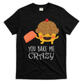 You Bake Me Crazy T-Shirt Hoodie, Sweatshirt | CoreVibeTees.com