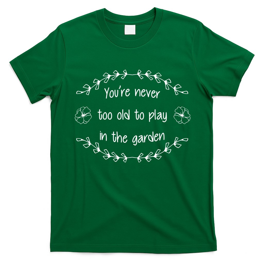 You're Never Too Old To Play In The Garden T-Shirt Hoodie, Sweatshirt | CoreVibeTees.com