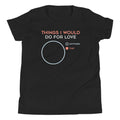Things I Would Do For Love Kid's Youth Tee Hoodie, Sweatshirt | CoreVibeTees.com (Image 1)